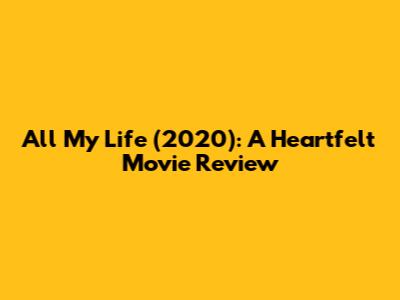 "All My Life" (2020): A Heartfelt Movie Review