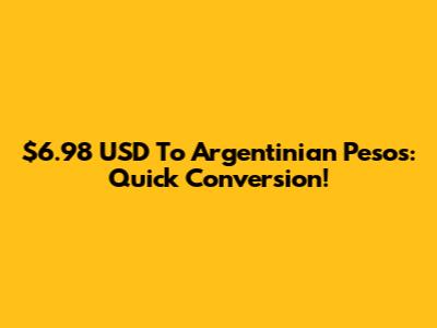 $6.98 USD To Argentinian Pesos: Quick Conversion!