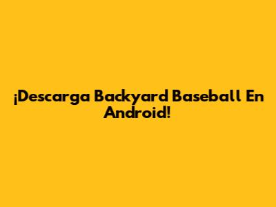 ¡Descarga Backyard Baseball En Android!