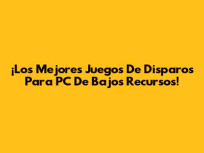 ¡Los Mejores Juegos De Disparos Para PC De Bajos Recursos!