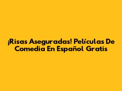 ¡Risas Aseguradas! Películas De Comedia En Español Gratis