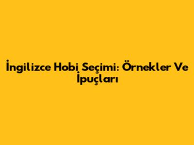 İngilizce Hobi Seçimi: Örnekler Ve İpuçları