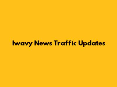  Iwavy News Traffic Updates