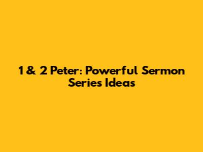 1 & 2 Peter: Powerful Sermon Series Ideas