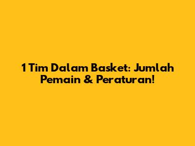 1 Tim Dalam Basket: Jumlah Pemain & Peraturan!