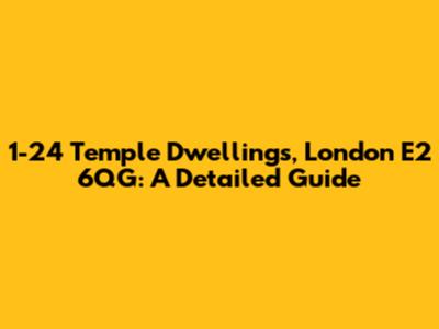 1-24 Temple Dwellings, London E2 6QG: A Detailed Guide