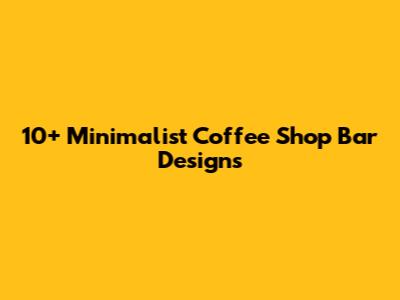 10+ Minimalist Coffee Shop Bar Designs
