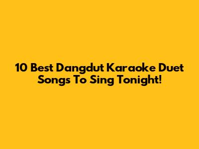 10 Best Dangdut Karaoke Duet Songs To Sing Tonight!