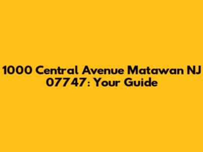 1000 Central Avenue Matawan NJ 07747: Your Guide