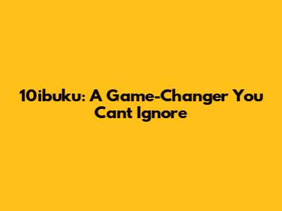 10ibuku: A Game-Changer You Can't Ignore