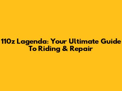 110z Lagenda: Your Ultimate Guide To Riding & Repair