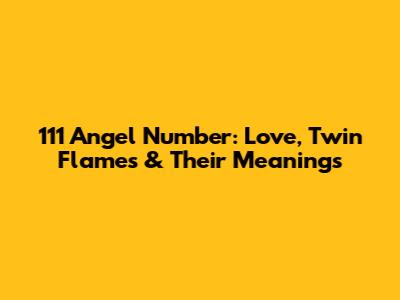 111 Angel Number: Love, Twin Flames & Their Meanings