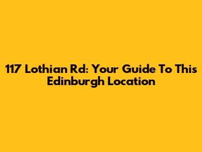 117 Lothian Rd: Your Guide To This Edinburgh Location