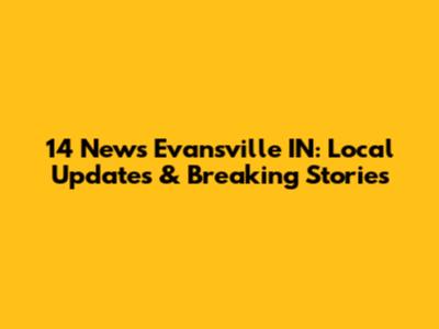14 News Evansville IN: Local Updates & Breaking Stories