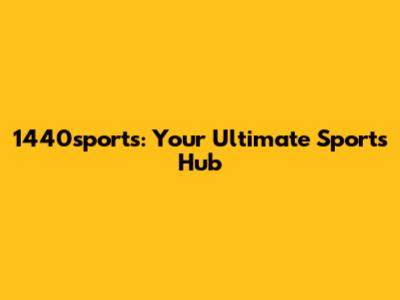 1440sports: Your Ultimate Sports Hub