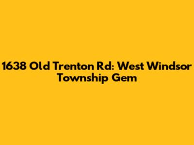 1638 Old Trenton Rd: West Windsor Township Gem