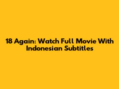 18 Again: Watch Full Movie With Indonesian Subtitles