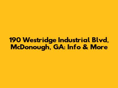 190 Westridge Industrial Blvd, McDonough, GA: Info & More
