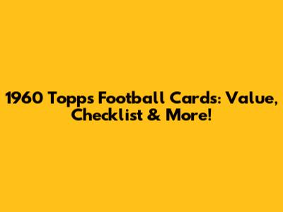 1960 Topps Football Cards: Value, Checklist & More!