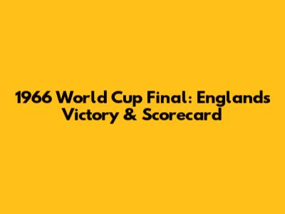 1966 World Cup Final: England's Victory & Scorecard