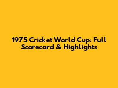 1975 Cricket World Cup: Full Scorecard & Highlights