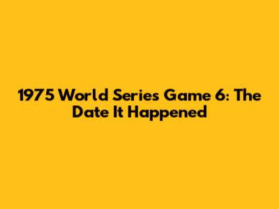 1975 World Series Game 6: The Date It Happened