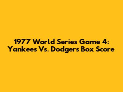 1977 World Series Game 4: Yankees Vs. Dodgers Box Score