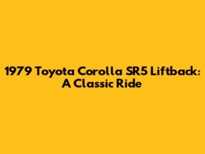1979 Toyota Corolla SR5 Liftback: A Classic Ride