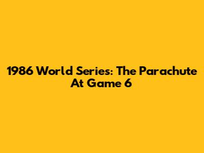 1986 World Series: The Parachute At Game 6