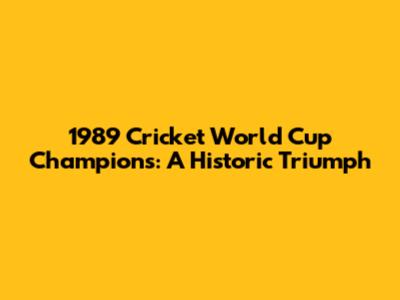 1989 Cricket World Cup Champions: A Historic Triumph