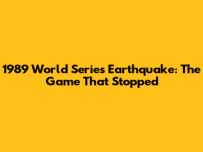 1989 World Series Earthquake: The Game That Stopped