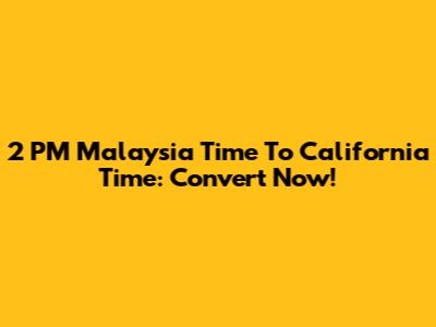 2 PM Malaysia Time To California Time: Convert Now!