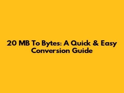 20 MB To Bytes: A Quick & Easy Conversion Guide