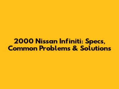 2000 Nissan Infiniti: Specs, Common Problems & Solutions