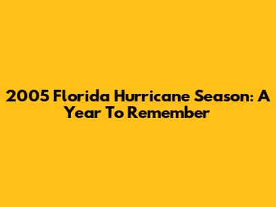 2005 Florida Hurricane Season: A Year To Remember