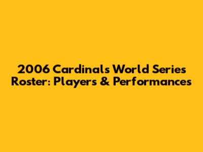 2006 Cardinals World Series Roster: Players & Performances