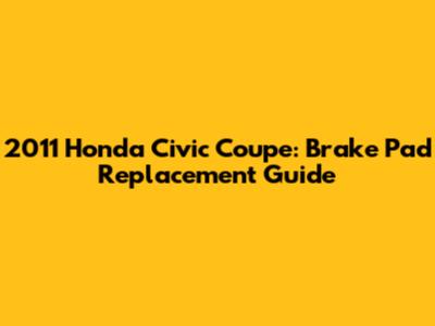 2011 Honda Civic Coupe: Brake Pad Replacement Guide