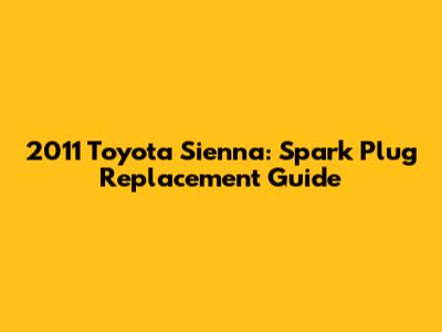 2011 Toyota Sienna: Spark Plug Replacement Guide