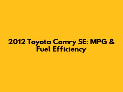 2012 Toyota Camry SE: MPG & Fuel Efficiency
