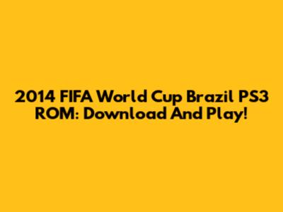2014 FIFA World Cup Brazil PS3 ROM: Download And Play!