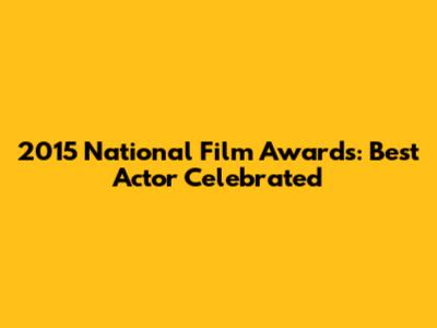 2015 National Film Awards: Best Actor Celebrated