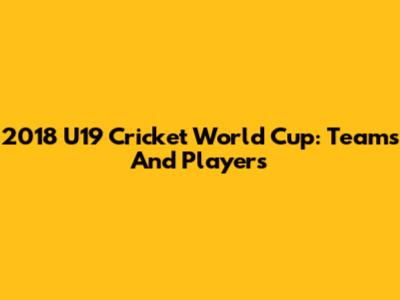 2018 U19 Cricket World Cup: Teams And Players