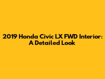 2019 Honda Civic LX FWD Interior: A Detailed Look