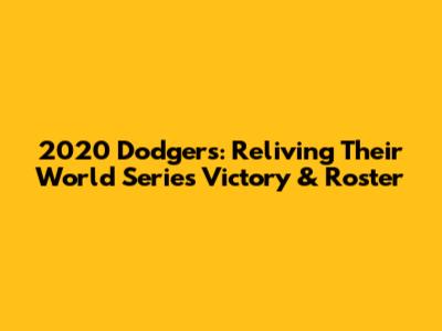 2020 Dodgers: Reliving Their World Series Victory & Roster
