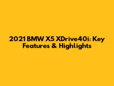 2021 BMW X5 XDrive40i: Key Features & Highlights