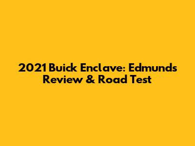 2021 Buick Enclave: Edmunds Review & Road Test