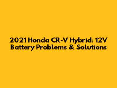 2021 Honda CR-V Hybrid: 12V Battery Problems & Solutions