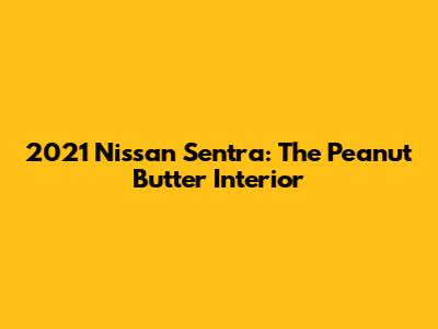 2021 Nissan Sentra: The Peanut Butter Interior