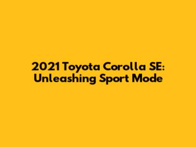 2021 Toyota Corolla SE: Unleashing Sport Mode