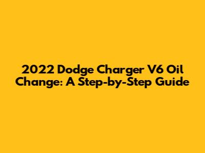 2022 Dodge Charger V6 Oil Change: A Step-by-Step Guide